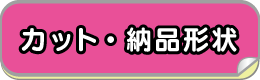 カット・納品形状